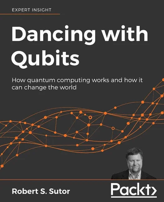 Dancing with Qubits: How quantum computing works and how it can change the world - Paperback