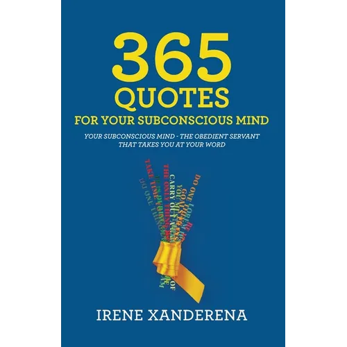 365 Quotes for Your Subconscious Mind: Your subconscious mind - The obedient servant that takes you at your word - Paperback