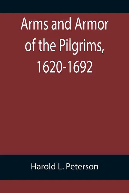 Arms and Armor of the Pilgrims, 1620-1692 - Paperback