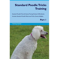 Standard Poodle Tricks Training Standard Poodle Tricks & Games Training Tracker & Workbook. Includes: Standard Poodle Multi-Level Tricks, Games & Agil - Paperback