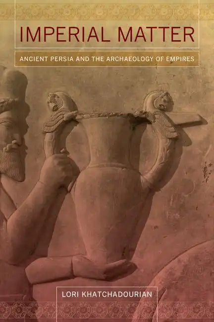 Imperial Matter: Ancient Persia and the Archaeology of Empires - Paperback