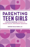 Parenting Teen Girls: A Positive Parenting Approach to Raising Healthy, Independent Daughters - Paperback