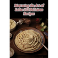 Mastering the Art of Lefse: 102 Delicious Recipes - Paperback