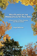 Wild Plants of the Minneapolis/St. Paul Area: A Field Guide to Trees, Shrubs, and Wildflowers - Paperback