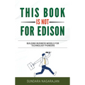 This Book is not for Edison: Building Business Models for Technology Pioneers - Paperback