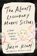 The Almost Legendary Morris Sisters: A True Story of Family Fiction - Hardcover