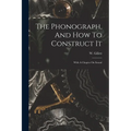 The Phonograph, And How To Construct It: With A Chapter On Sound - Paperback