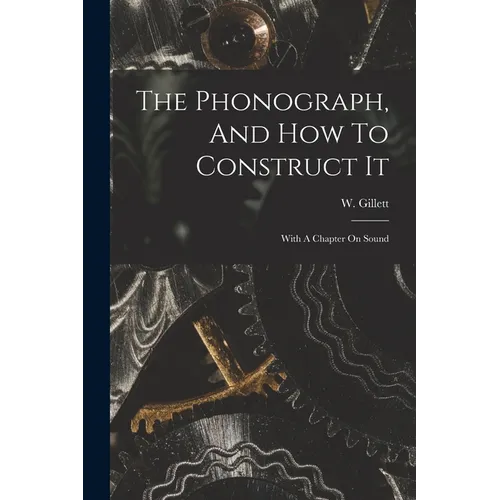 The Phonograph, And How To Construct It: With A Chapter On Sound - Paperback