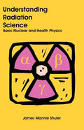 Understanding Radiation Science: Basic Nuclear and Health Physics - Paperback