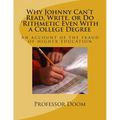Why Johnny Can't Read, Write, or Do 'Rithmetic Even With a College Degree: An account of the fraud of higher education - Paperback