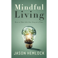 Mindful Living: How to Take Life One Step at a Time - Hardcover