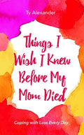 Things I Wish I Knew Before My Mom Died: Coping with Loss Every Day (Bereavement or Grief Gift) - Paperback