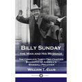 Billy Sunday, the Man and His Message: The Complete Thirty-Two Chapter Biography of America's 'Baseball Preacher' - Hardcover