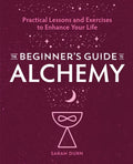 The Beginner's Guide to Alchemy: Practical Lessons and Exercises to Enhance Your Life - Paperback