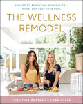 The Wellness Remodel: A Guide to Rebooting How You Eat, Move, and Feed Your Soul - Hardcover