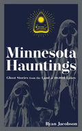 Minnesota Hauntings: Ghost Stories from the Land of 10,000 Lakes - Paperback