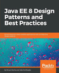 Java EE 8 Design Patterns and Best Practices: Build enterprise-ready scalable applications with architectural design patterns - Paperback
