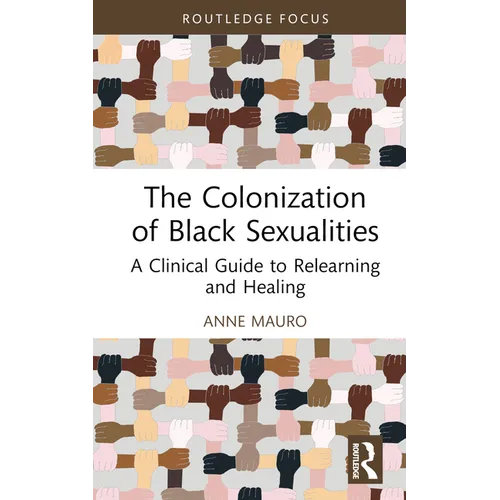The Colonization of Black Sexualities: A Clinical Guide to Relearning and Healing - Hardcover