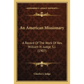 An American Missionary: A Record Of The Work Of Rev. William H. Judge, S.J. (1907) - Paperback