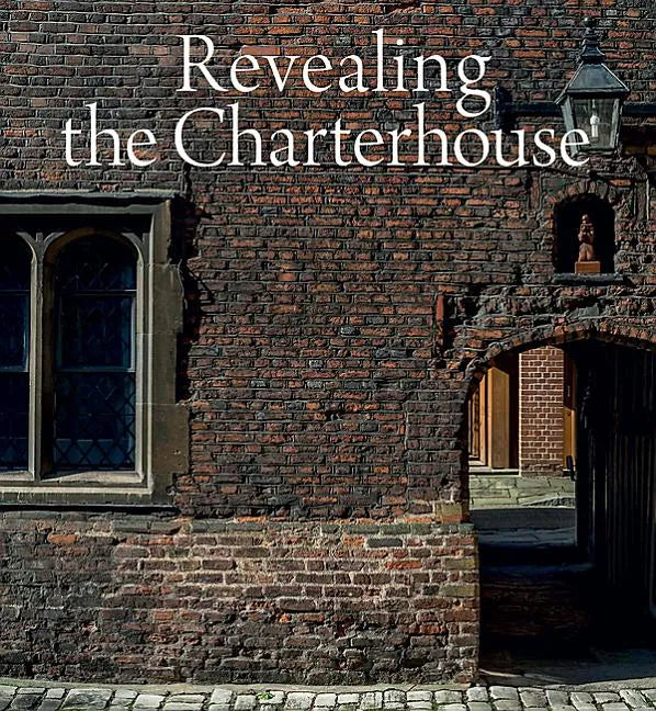 Revealing the Charterhouse: The Making of a London Landmark - Hardcover