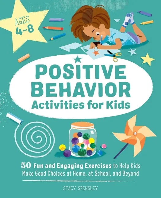 Positive Behavior Activities for Kids: 50 Fun and Engaging Exercises to Help Kids Make Good Choices at Home, at School, and Beyond - Paperback