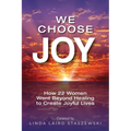 We Choose Joy: How 22 Women Went Beyond Healing to Create Joyful Lives - Paperback