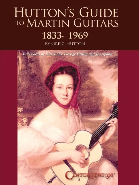Hutton's Guide to Martin Guitars: 1833-1969 - By Greig Hutton with Forewords by Dick Boak, George Gruhn, and Joe Spann - Paperback