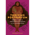 Thriving Postpartum: Embracing the Indigenous Wisdom of La Cuarentena - Paperback