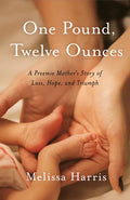 One Pound, Twelve Ounces: A Preemie Mother's Story of Loss, Hope, and Triumph - Paperback
