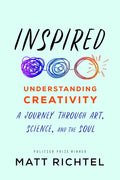 Inspired: Understanding Creativity: A Journey Through Art, Science, and the Soul - Hardcover