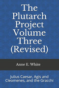 The Plutarch Project Volume Three (Revised): Julius Caesar, Agis and Cleomenes, and the Gracchi - Paperback
