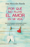 Por Qué No Fluye El Amor En Mi Vida: Sana Tus Bloqueos Emocionales Con La Ayuda de Dios Y Los Ángeles / Why Isn't Love Flowing in My Life? - Paperback