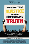Confronting Injustice Without Compromising Truth: 12 Questions Christians Should Ask about Social Justice - Paperback