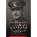 Rediscovering Irregular Warfare: Colin Gubbins and the Origins of Britain's Special Operations Executive Volume 52 - Paperback