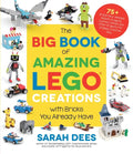 The Big Book of Amazing Lego Creations with Bricks You Already Have: 75+ Brand-New Vehicles, Robots, Dragons, Castles, Games and Other Projects for En - Paperback