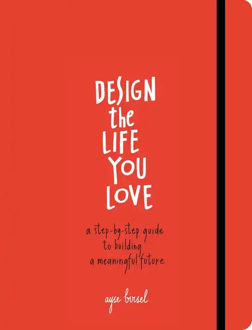 Design the Life You Love: A Step-By-Step Guide to Building a Meaningful Future - Paperback