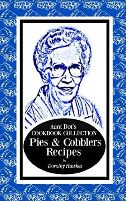 Aunt Dot's Cookbook Collection Pies & Cobblers Recipes - Paperback
