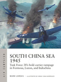 South China Sea 1945: Task Force 38's Bold Carrier Rampage in Formosa, Luzon, and Indochina - Paperback