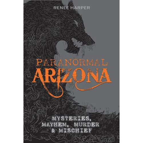 Paranormal Arizona: Mysteries, Mayhem, Murder, and Mischief - Paperback