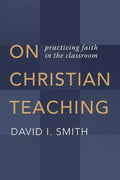 On Christian Teaching: Practicing Faith in the Classroom - Paperback