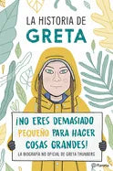 La Historia de Greta. ¡No Eres Demasido Pequeño Para Hacer Cosas Grandes! / Greta's Story: The Schoolgirl Who Went on Strike to Save the Planet: La Bi - Paperback