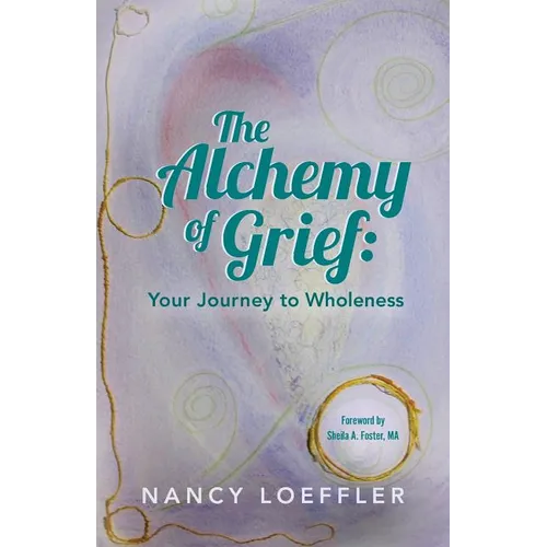 Alchemy of Grief: Your Journey to Wholeness - Paperback