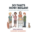 So That's How I Began: The Facts about Where Babies Come from - Hardcover
