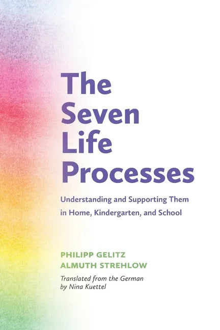 The Seven Life Processes: Understanding and Supporting Them in Home, Kindergarten, and School - Paperback