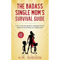 The Badass Single Mom's Survival Guide: 21 Life Hacking Tips - Paperback