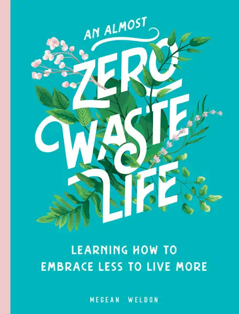 An Almost Zero Waste Life: Learning How to Embrace Less to Live More - Hardcover