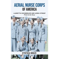 Aerial Nurse Corps of America: Lauretta Schimmoler and Leora Stroup Pilot-in AirEvac - Hardcover