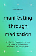 Manifesting Through Meditation: 100 Guided Practices to Harness the Power of Your Thoughts and Create the Life You Want - Paperback