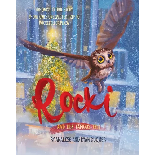 Rocki and Her Famous Tree: The (mostly) true story of one owl's unexpected trip to Rockefeller Plaza - Paperback