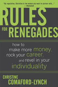 Rules for Renegades: How to Make More Money, Rock Your Career, and Revel in Your Individuality - Hardcover